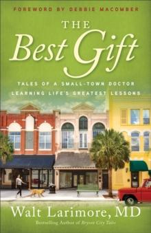 The Best Gift : Tales of a Small-Town Doctor Learning Life's Greatest Lessons