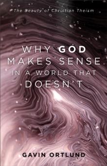 Why God Makes Sense in a World That Doesn't : The Beauty of Christian Theism