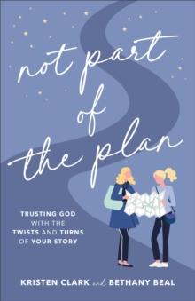 Not Part of the Plan : Trusting God with the Twists and Turns of Your Story