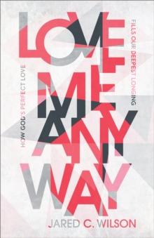 Love Me Anyway : How God's Perfect Love Fills Our Deepest Longing