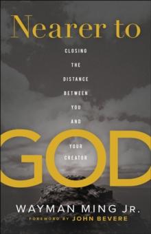 Nearer to God : Closing the Distance between You and Your Creator