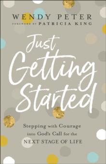 Just Getting Started : Stepping with Courage into God's Call for the Next Stage of Life