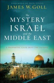 The Mystery of Israel and the Middle East : A Prophetic Gaze into the Future