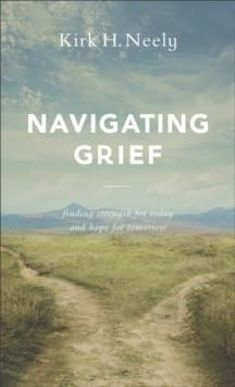 Navigating Grief : Finding Strength for Today and Hope for Tomorrow