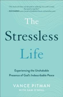 The Stressless Life : Experiencing the Unshakable Presence of God's Indescribable Peace