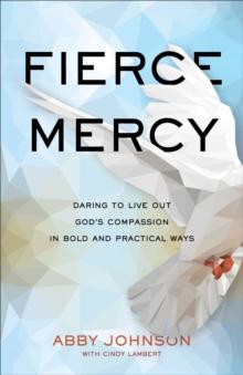 Fierce Mercy : Daring to Live Out God's Compassion in Bold and Practical Ways