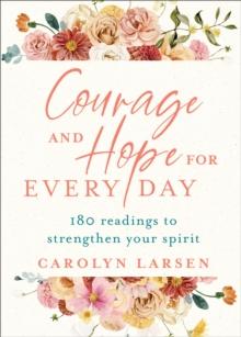 Courage and Hope for Every Day : 180 Readings to Strengthen Your Spirit