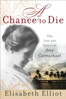 A Chance to Die : The Life and Legacy of Amy Carmichael