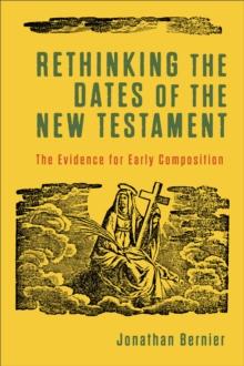 Rethinking the Dates of the New Testament : The Evidence for Early Composition