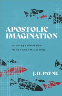 Apostolic Imagination : Recovering a Biblical Vision for the Church's Mission Today