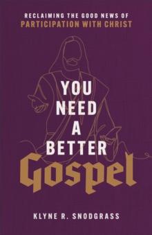 You Need a Better Gospel : Reclaiming the Good News of Participation with Christ