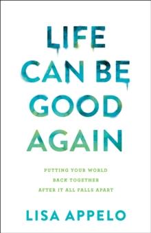 Life Can Be Good Again : Putting Your World Back Together After It All Falls Apart