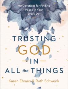 Trusting God in All the Things : 90 Devotions for Finding Peace in Your Every Day