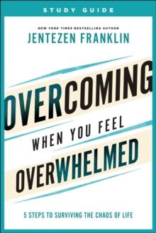 Overcoming When You Feel Overwhelmed Study Guide : 5 Steps to Surviving the Chaos of Life