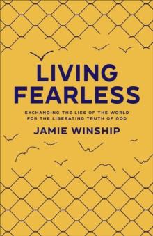 Living Fearless : Exchanging the Lies of the World for the Liberating Truth of God