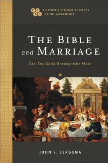 The Bible and Marriage (A Catholic Biblical Theology of the Sacraments) : The Two Shall Become One Flesh