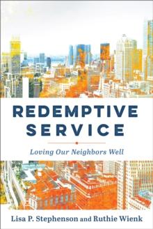 Redemptive Service : Loving Our Neighbors Well