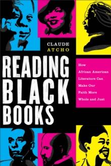 Reading Black Books : How African American Literature Can Make Our Faith More Whole and Just