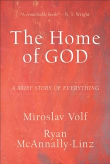 The Home of God (Theology for the Life of the World) : A Brief Story of Everything