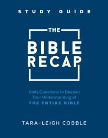 The Bible Recap Study Guide : Daily Questions to Deepen Your Understanding of the Entire Bible