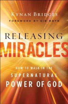 Releasing Miracles : How to Walk in the Supernatural Power of God