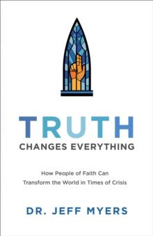 Truth Changes Everything (Perspectives: A Summit Ministries Series) : How People of Faith Can Transform the World in Times of Crisis