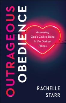 Outrageous Obedience : Answering God's Call to Shine in the Darkest Places