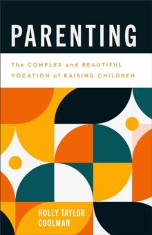 Parenting : The Complex and Beautiful Vocation of Raising Children