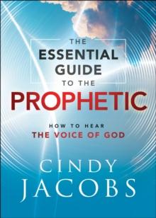 The Essential Guide to the Prophetic : How to Hear the Voice of God