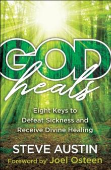 God Heals : Eight Keys to Defeat Sickness and Receive Divine Healing