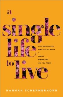 A Single Life to Live : Stop Waiting for Your Life to Begin and Thrive Where God Has You Today