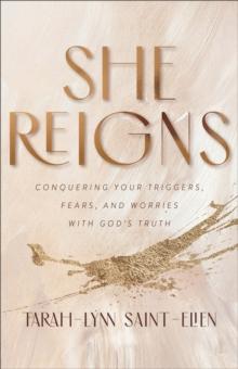 She Reigns : Conquering Your Triggers, Fears, and Worries with God's Truth