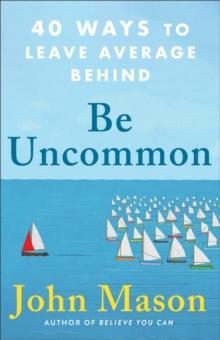 Be Uncommon : 40 Ways to Leave Average Behind