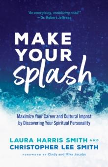 Make Your Splash : Maximize Your Career and Cultural Impact by Discovering Your Spiritual Personality