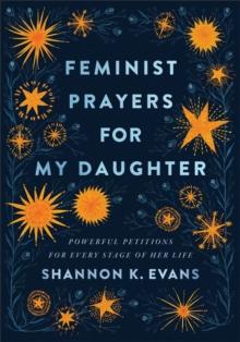 Feminist Prayers for My Daughter : Powerful Petitions for Every Stage of Her Life