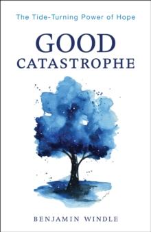 Good Catastrophe : The Tide-Turning Power of Hope