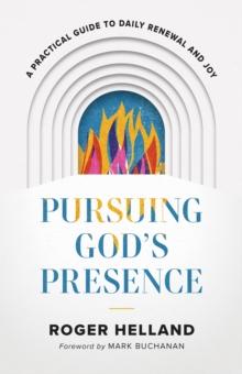 Pursuing God's Presence : A Practical Guide to Daily Renewal and Joy