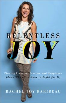 Relentless Joy : Finding Freedom, Passion, and Happiness (Even When You Have to Fight for It)