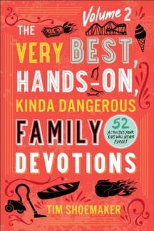 The Very Best, Hands-On, Kinda Dangerous Family Devotions, Volume 2 : 52 Activities Your Kids Will Never Forget