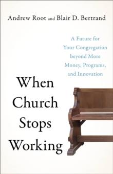 When Church Stops Working : A Future for Your Congregation beyond More Money, Programs, and Innovation