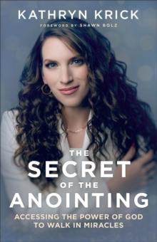 The Secret of the Anointing : Accessing the Power of God to Walk in Miracles