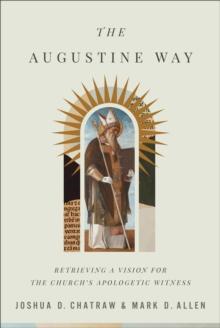 The Augustine Way : Retrieving a Vision for the Church's Apologetic Witness