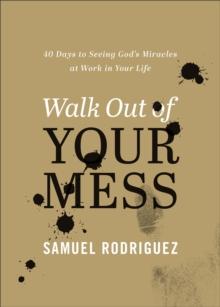 Walk Out of Your Mess : 40 Days to Seeing God's Miracles at Work in Your Life