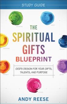 The Spiritual Gifts Blueprint Study Guide : God's Design for Your Gifts, Talents, and Purpose