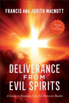 Deliverance from Evil Spirits : A Guide to Freedom from the Demonic Realm