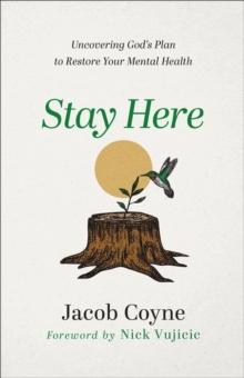 Stay Here : Uncovering God's Plan to Restore Your Mental Health