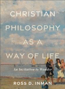 Christian Philosophy as a Way of Life : An Invitation to Wonder