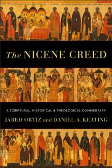 The Nicene Creed : A Scriptural, Historical, and Theological Commentary