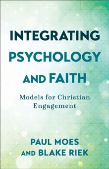 Integrating Psychology and Faith : Models for Christian Engagement