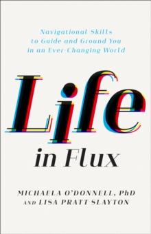 Life in Flux : Navigational Skills to Guide and Ground You in an Ever-Changing World